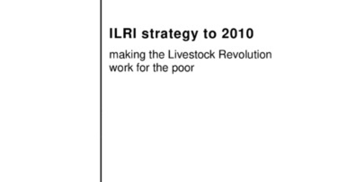 ILRI strategy to 2010. Making the livestock revolution work for the poor